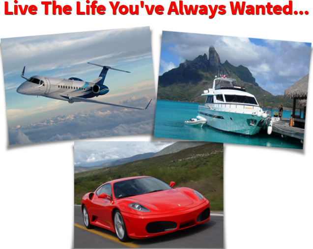 Live the live you have always wanted, cars yatches