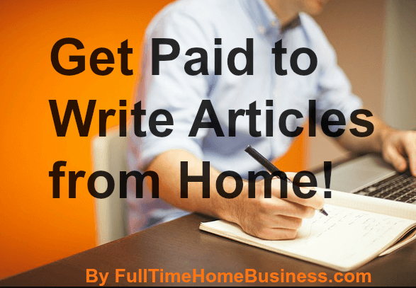 get paid to write articles from home by fulltimehomebusiness.com