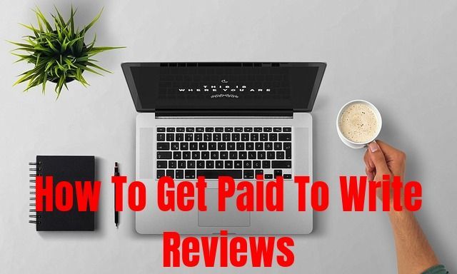 How To Get Paid To Write Reviews