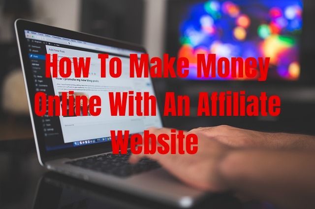 How To Make Money Online With An Affiliate Website