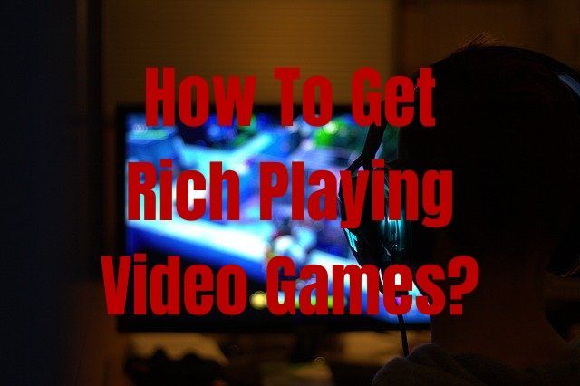 How To Get Rich Playing Video Games