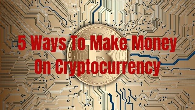 5 Ways To Make Money On Cryptocurrency